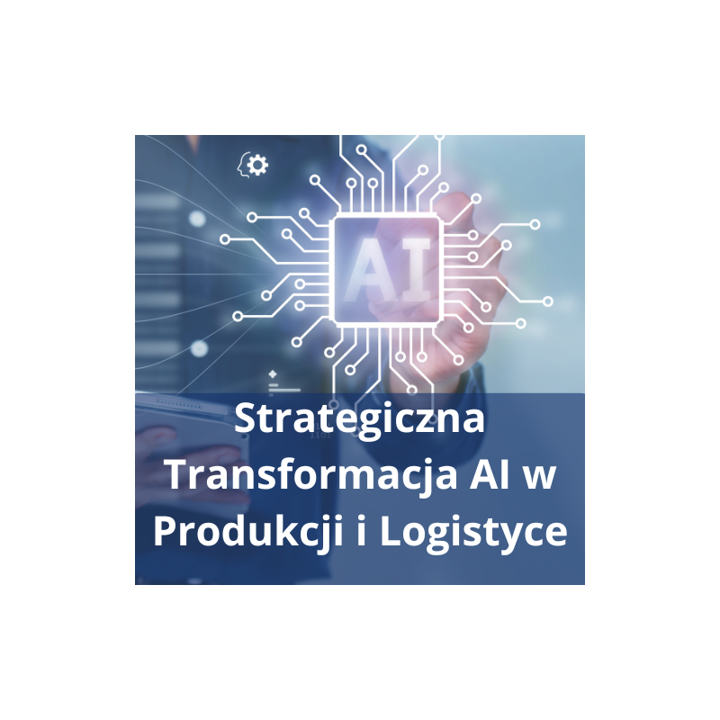 Strategiczna Transformacja AI w Produkcji i Logistyce